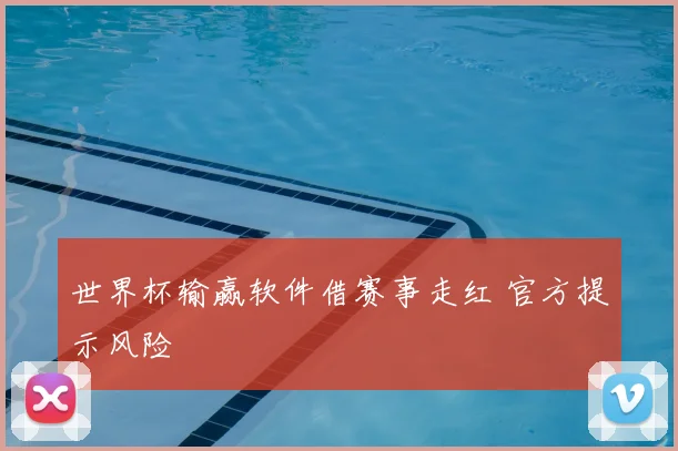 世界杯输赢软件借赛事走红 官方提示风险
