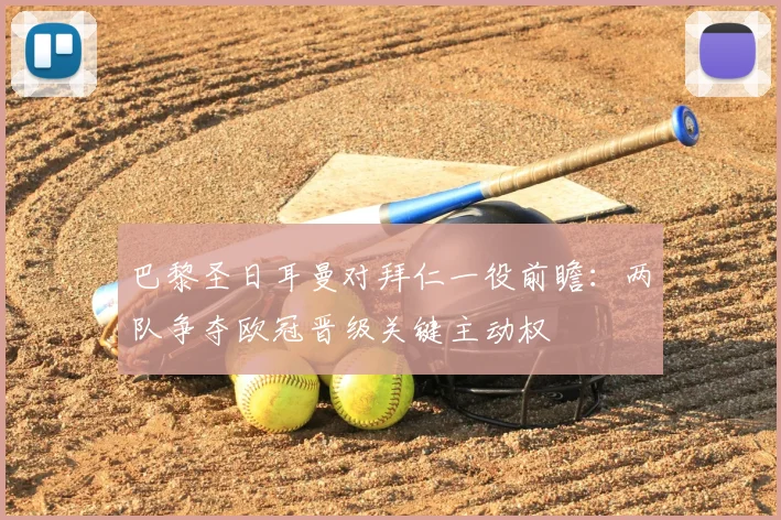 巴黎圣日耳曼对拜仁一役前瞻：两队争夺欧冠晋级关键主动权