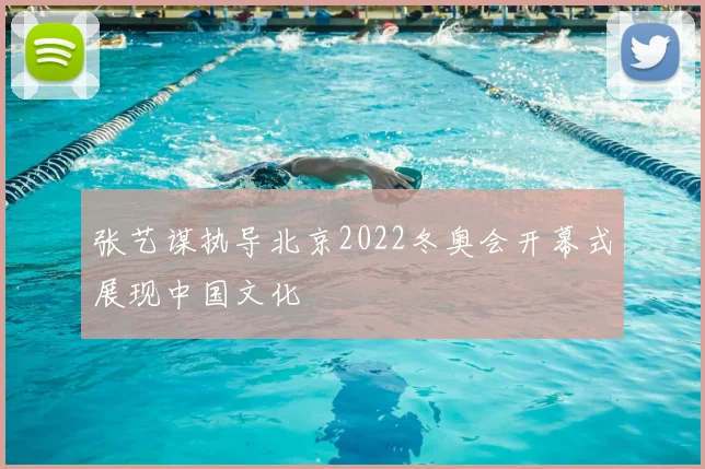 张艺谋执导北京2022冬奥会开幕式展现中国文化